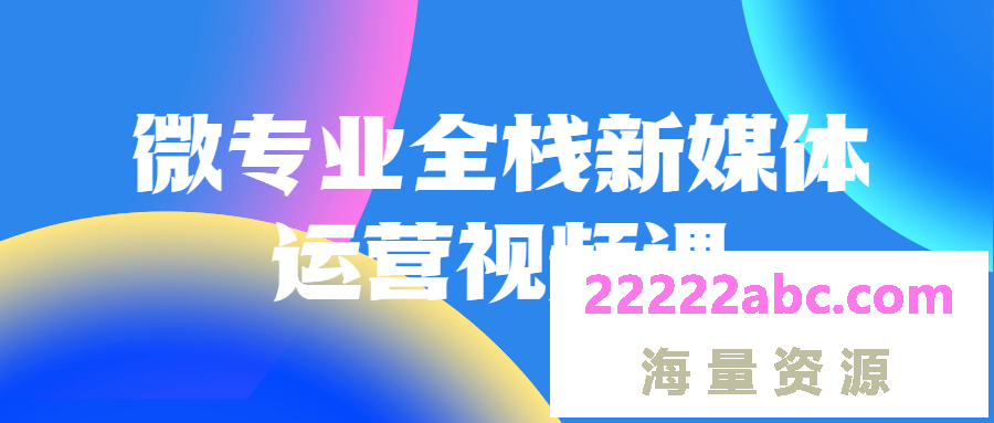 微专业全栈新媒体运营视频课